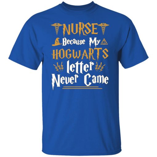 Nurse Because My Hogwarts Letter Never Came Shirts, Hoodies, Long Sleeve 10