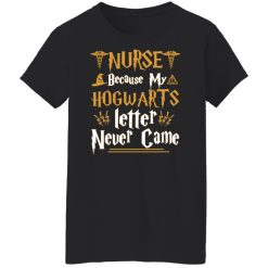 Nurse Because My Hogwarts Letter Never Came Shirts, Hoodies, Long Sleeve 31