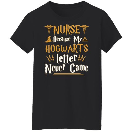 Nurse Because My Hogwarts Letter Never Came Shirts, Hoodies, Long Sleeve 11
