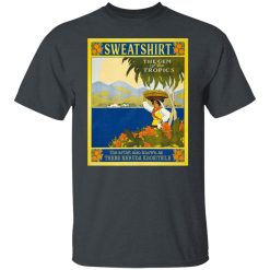 Sweatshirt The Gem Of The Tropics Shirts, Hoodies, Long Sleeve 25