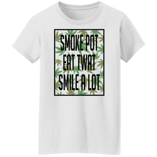 Smoke Pot Eat Twat Smile A Lot Shirts, Hoodies, Long Sleeve 12