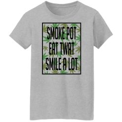 Smoke Pot Eat Twat Smile A Lot Shirts, Hoodies, Long Sleeve 34
