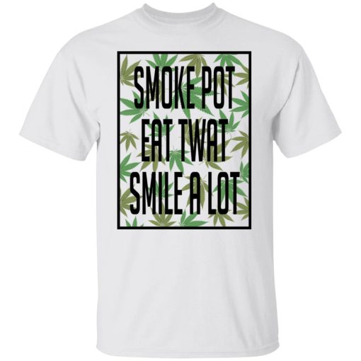 Smoke Pot Eat Twat Smile A Lot Shirts, Hoodies, Long Sleeve 9