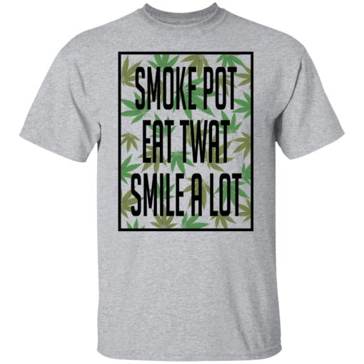 Smoke Pot Eat Twat Smile A Lot Shirts, Hoodies, Long Sleeve 10