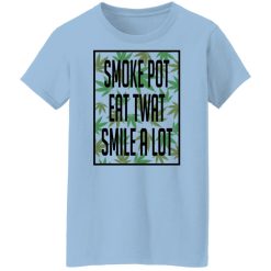 Smoke Pot Eat Twat Smile A Lot Shirts, Hoodies, Long Sleeve 30