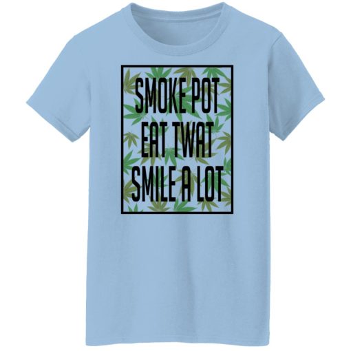 Smoke Pot Eat Twat Smile A Lot Shirts, Hoodies, Long Sleeve 11
