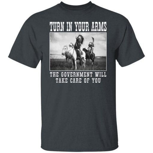 Turn In Your Arms The Government Will Take Care Of You Shirts, Hoodies, Long Sleeve 8