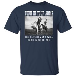 Turn In Your Arms The Government Will Take Care Of You Shirts, Hoodies, Long Sleeve 27