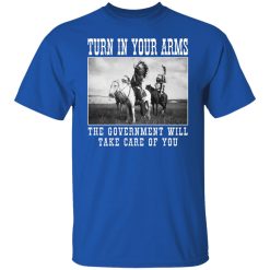 Turn In Your Arms The Government Will Take Care Of You Shirts, Hoodies, Long Sleeve 29