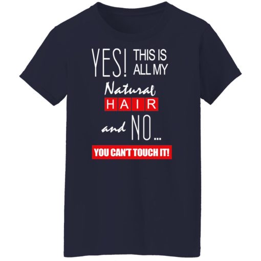 Yes! This Is All My Natural Hair And No You Can't Touch It Shirts, Hoodies, Long Sleeve 24