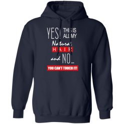 Yes! This Is All My Natural Hair And No You Can't Touch It Shirts, Hoodies, Long Sleeve 30