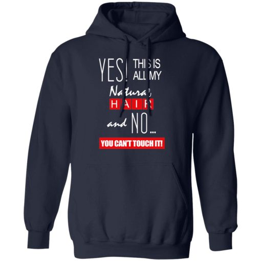 Yes! This Is All My Natural Hair And No You Can't Touch It Shirts, Hoodies, Long Sleeve 6