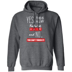 Yes! This Is All My Natural Hair And No You Can't Touch It Shirts, Hoodies, Long Sleeve 19