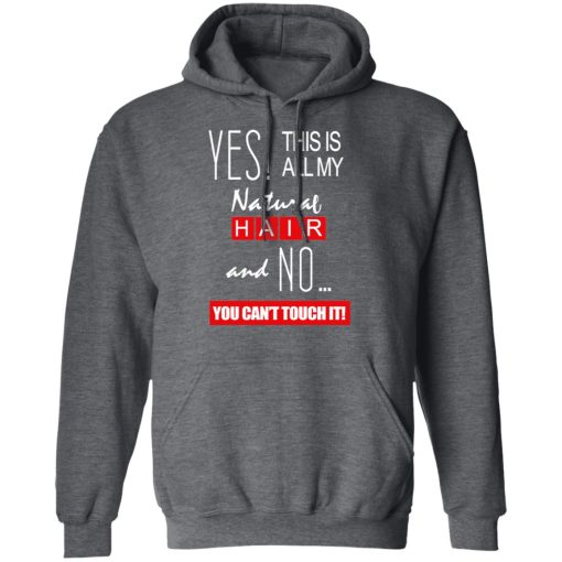Yes! This Is All My Natural Hair And No You Can't Touch It Shirts, Hoodies, Long Sleeve 5