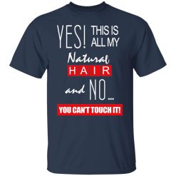 Yes! This Is All My Natural Hair And No You Can't Touch It Shirts, Hoodies, Long Sleeve 27