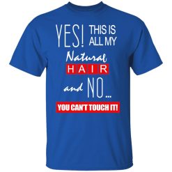 Yes! This Is All My Natural Hair And No You Can't Touch It Shirts, Hoodies, Long Sleeve 42