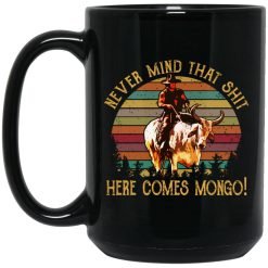 Blazing Saddles Never Mind That Shit Here Comes Mongo Mug 4