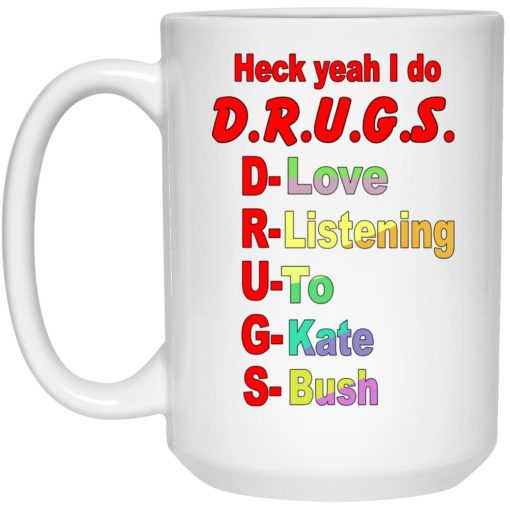 Heck Yeah I Do D.R.U.G.S. D-Love R-Listening U-To G-Kate S-Bush Mug 3