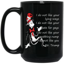 I Do Not Like Your Lying Ways I Do Not Like You Mr. Trump Mug 4