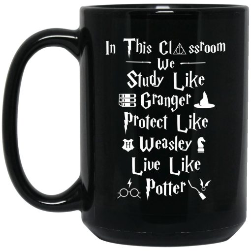 In This Classroom We Study Like Granger Protect Like Weasley Live Like Potter Mug 3