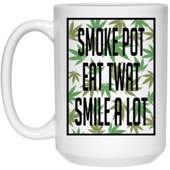 Smoke Pot Eat Twat Smile A Lot Mug 4