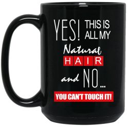 Yes! This Is All My Natural Hair And No You Can't Touch It Mug 6