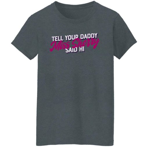 Carmen Q Gollihar Tell Your Daddy Miss Sherry Said Hi Shirts, Hoodies, Long Sleeve 12