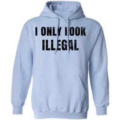 Omar Crispy Avila I Only Look Illegal Shirts, Hoodies, Long Sleeve 34