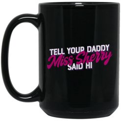 Carmen Q Gollihar Tell Your Daddy Miss Sherry Said Hi Mug 4