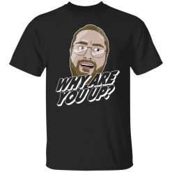 Leigh McNasty Why Are You Up Shirts, Hoodies 19