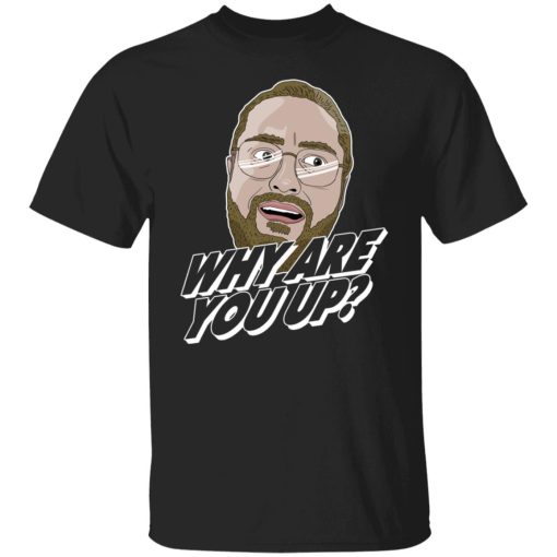 Leigh McNasty Why Are You Up Shirts, Hoodies 5