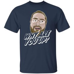 Leigh McNasty Why Are You Up Shirts, Hoodies 23