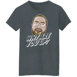 Leigh McNasty Why Are You Up Shirts, Hoodies 29