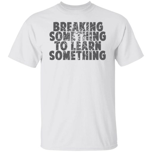Mr. Build It Break Something To Learn Something Shirts, Hoodies, Long Sleeve 7