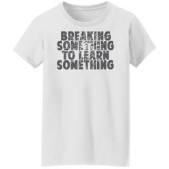 Mr. Build It Break Something To Learn Something Shirts, Hoodies, Long Sleeve 26
