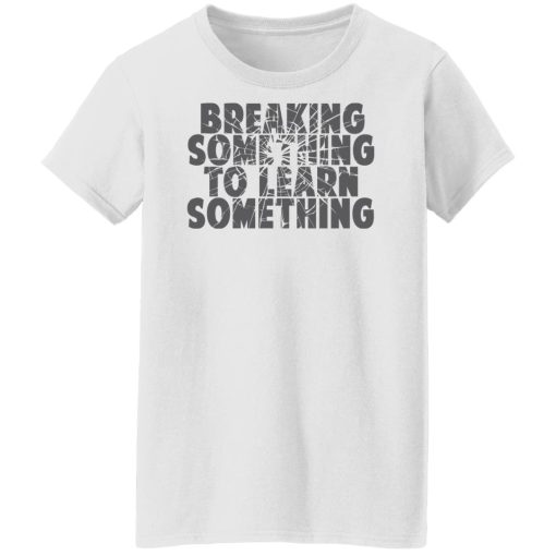 Mr. Build It Break Something To Learn Something Shirts, Hoodies, Long Sleeve 10