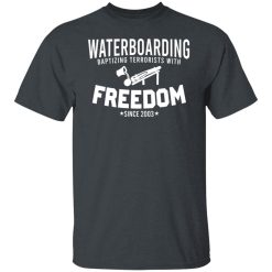 Waterboarding Baptizing Terrorists With Freedom Shirts, Hoodies 33