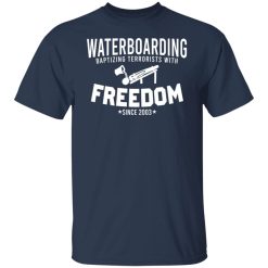 Waterboarding Baptizing Terrorists With Freedom Shirts, Hoodies 35