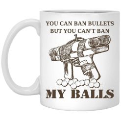 Japanese Pipe Gun You Can Ban Bullets But You Can’t Ban My Balls Mug