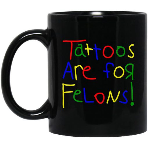 Tattoos Are For Felons Mug