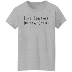 Find Comfort During Chaos Shirts, Hoodies, Long Sleeve 38