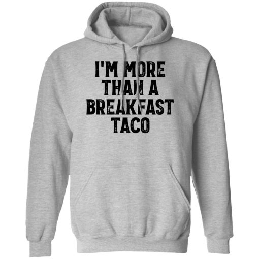 I'm More Than A Breakfast Taco Shirts, Hoodies, Long Sleeve 3