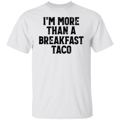I'm More Than A Breakfast Taco Shirts, Hoodies, Long Sleeve 20