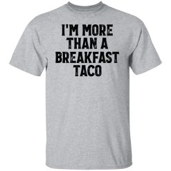 I'm More Than A Breakfast Taco Shirts, Hoodies, Long Sleeve 22