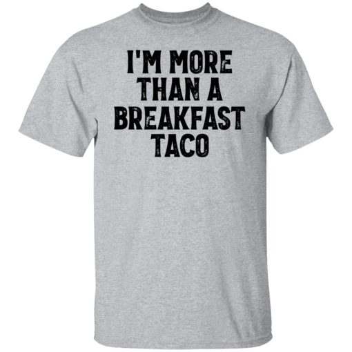 I'm More Than A Breakfast Taco Shirts, Hoodies, Long Sleeve 8