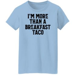 I'm More Than A Breakfast Taco Shirts, Hoodies, Long Sleeve 24