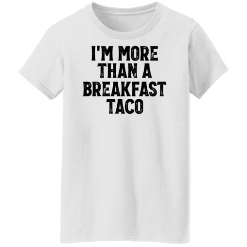 I'm More Than A Breakfast Taco Shirts, Hoodies, Long Sleeve 10