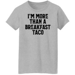 I'm More Than A Breakfast Taco Shirts, Hoodies, Long Sleeve 28
