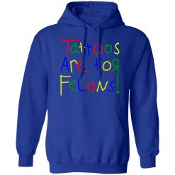 Tattoos Are For Felons Shirts, Hoodies 30