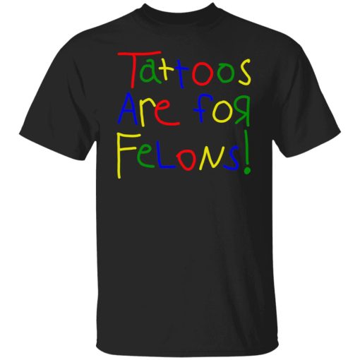 Tattoos Are For Felons Shirts, Hoodies 6